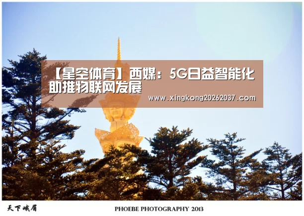 【星空体育】西媒:5G日益智能化 助推物联网发展(图1) 星空娱乐