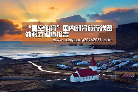 “星空体育”国内部分旅游线路体验式调查报告(图2) 星空体育