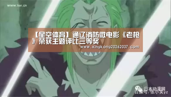 【星空体育】通辽消防微电影《老枪》荣获主题评比三等奖(图1) 星空体育